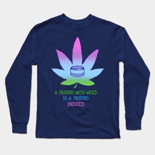 A friend with weed is a friend indeed. Long Sleeve T-Shirt